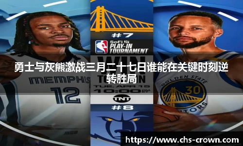 勇士与灰熊激战三月二十七日谁能在关键时刻逆转胜局